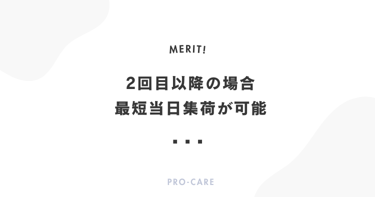 2回目以降の場合、最短当日集荷が可能